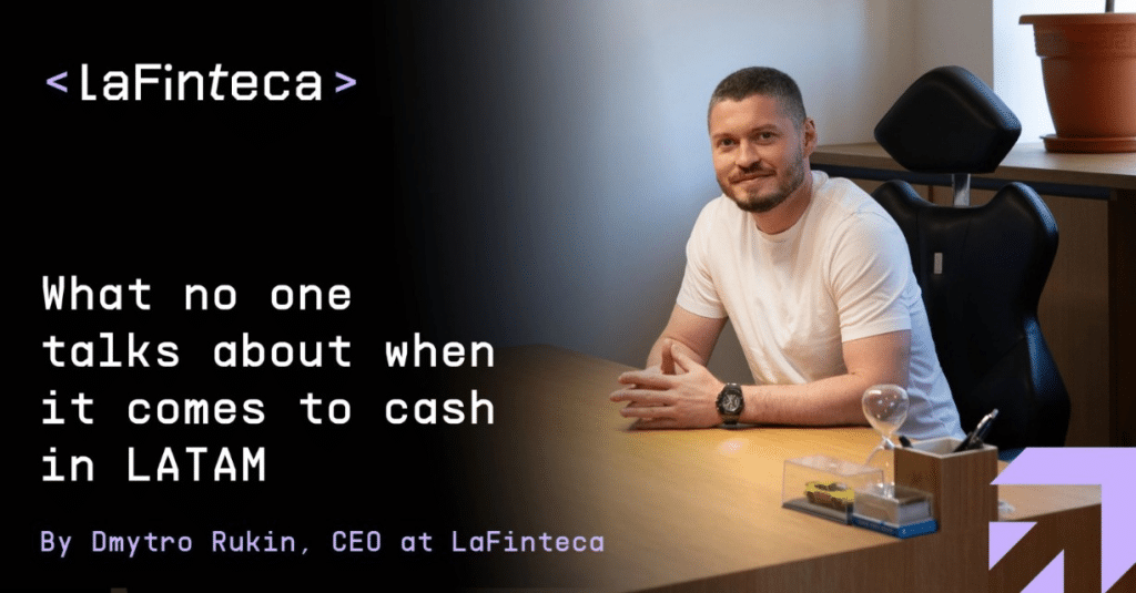 Dmytro Rukin, CEO at LaFinteca: What No One Talks About When It Comes to Cash in LATAM Dmytro Rukin